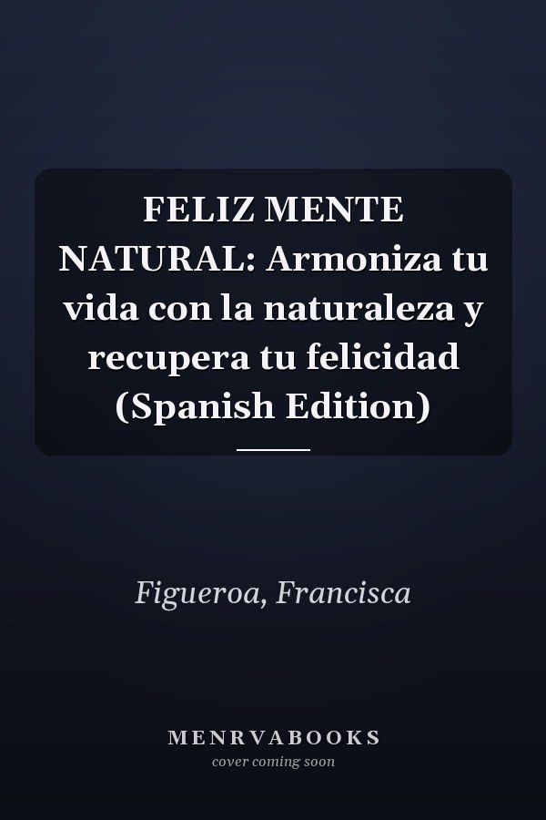 FELIZ MENTE NATURAL: Armoniza tu vida con la naturaleza y recupera tu felicidad (Spanish Edition)