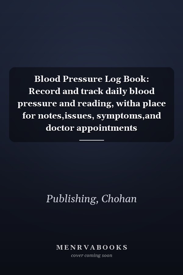 Blood Pressure Log Book: Record and track daily blood pressure and reading, witha place for notes,issues, symptoms,and doctor appointments