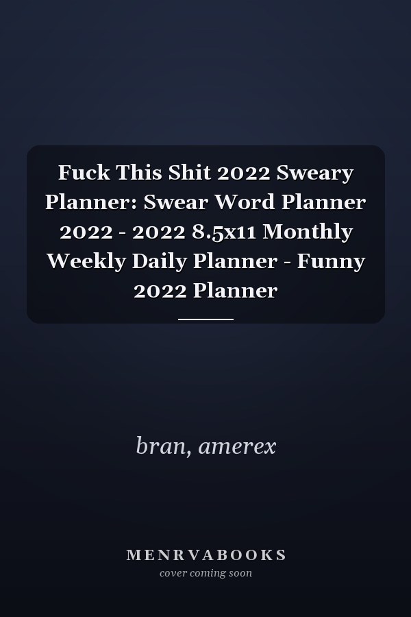 Fuck This Shit 2022 Sweary Planner: Swear Word Planner 2022 - 2022 8.5x11 Monthly Weekly Daily Planner - Funny 2022 Planner