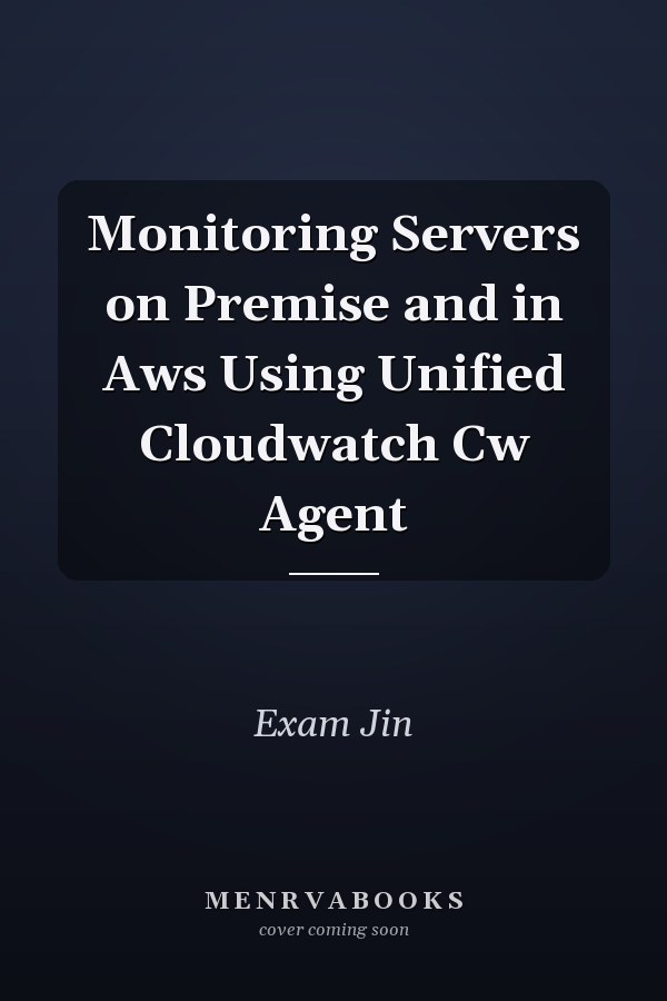 Monitoring Servers on Premise and in Aws Using Unified Cloudwatch Cw Agent