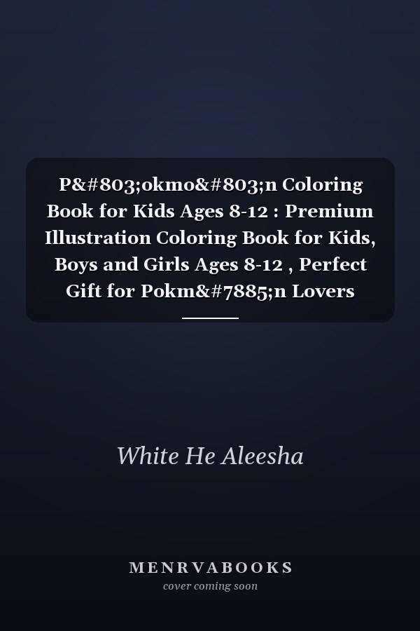 P̣okmọn Coloring Book for Kids Ages 8-12 : Premium Illustration Coloring Book for Kids, Boys and Girls Ages 8-12 , Perfect Gift for Pokmọn Lovers