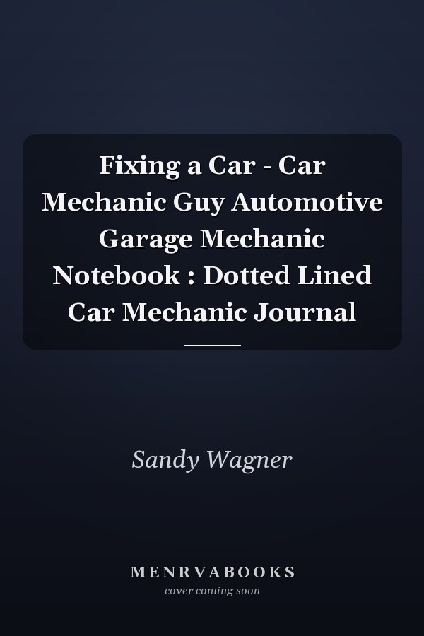 Fixing a Car - Car Mechanic Guy Automotive Garage Mechanic Notebook : Dotted Lined Car Mechanic Journal