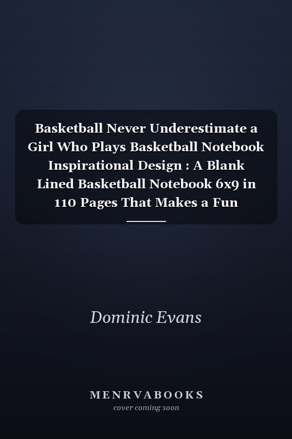 Basketball Never Underestimate a Girl Who Plays Basketball Notebook Inspirational Design : A Blank Lined Basketball Notebook 6x9 in 110 Pages That Makes a Fun Basketball Gift for Teen Girls, Women's Basketball, Team Basketball Gifts