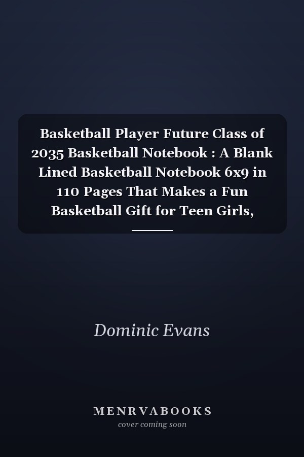 Basketball Player Future Class of 2035 Basketball Notebook : A Blank Lined Basketball Notebook 6x9 in 110 Pages That Makes a Fun Basketball Gift for Teen Girls, Women's Basketball, Team Basketball Gifts