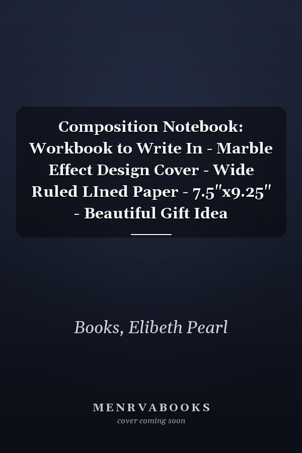 Composition Notebook: Workbook to Write In - Marble Effect Design Cover - Wide Ruled LIned Paper - 7.5"x9.25" - Beautiful Gift Idea