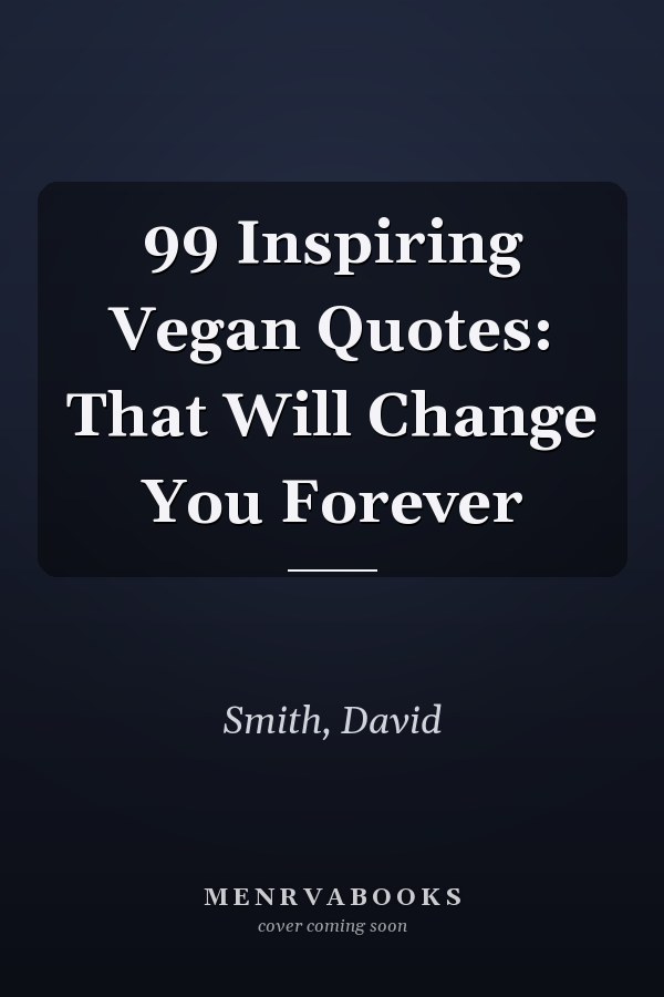 99 Inspiring Vegan Quotes: That Will Change You Forever