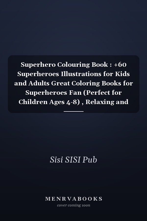 Superhero Colouring Book : +60 Superheroes Illustrations for Kids and Adults Great Coloring Books for Superheroes Fan (Perfect for Children Ages 4-8) , Relaxing and Relieving
