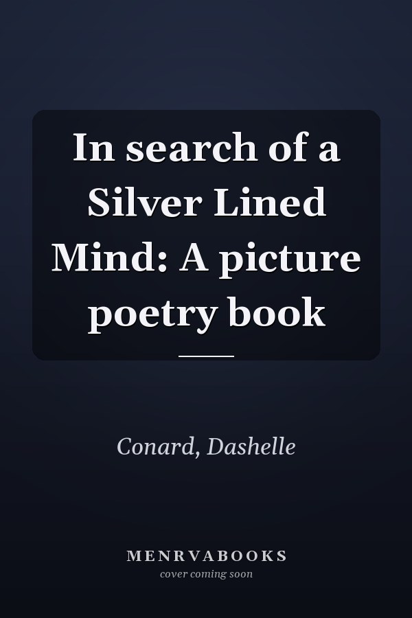 In search of a Silver Lined Mind: A picture poetry book
