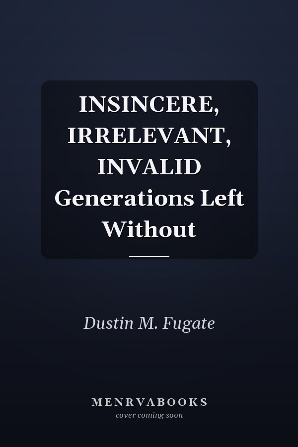 INSINCERE, IRRELEVANT, INVALID Generations Left Without