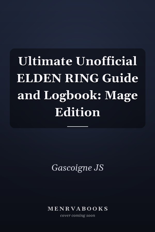 Ultimate Unofficial ELDEN RING Guide and Logbook: Mage Edition