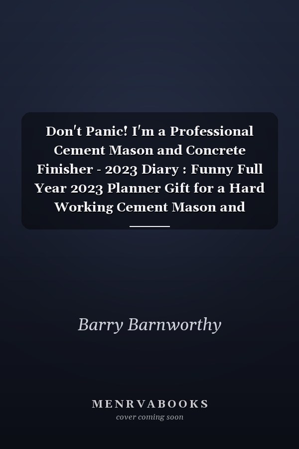 Don't Panic! I'm a Professional Cement Mason and Concrete Finisher - 2023 Diary : Funny Full Year 2023 Planner Gift for a Hard Working Cement Mason and Concrete Finisher