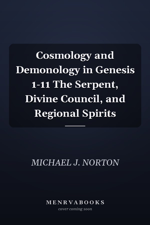 Cosmology and Demonology in Genesis 1-11 The Serpent, Divine Council, and Regional Spirits