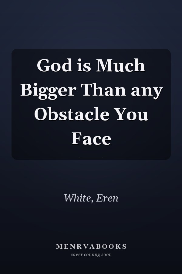 God is Much Bigger Than any Obstacle You Face