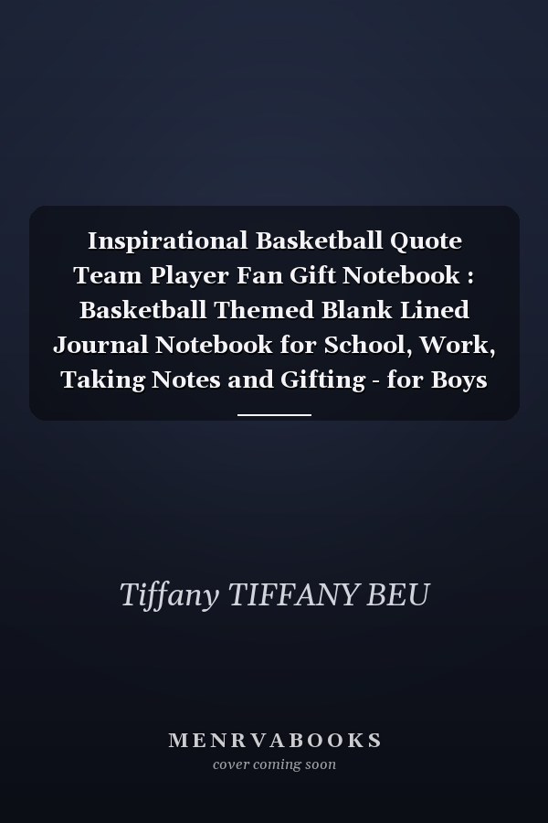 Inspirational Basketball Quote Team Player Fan Gift Notebook : Basketball Themed Blank Lined Journal Notebook for School, Work, Taking Notes and Gifting - for Boys and Girls, Teens, ... 110 Pages