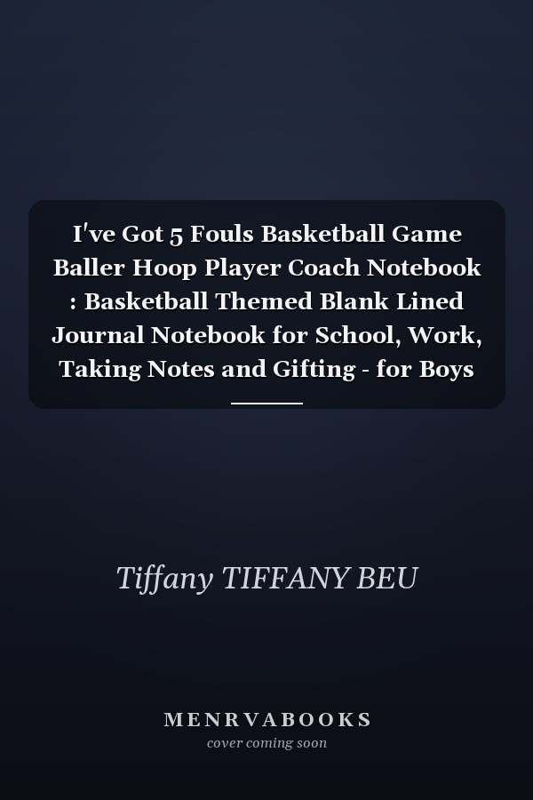 I've Got 5 Fouls Basketball Game Baller Hoop Player Coach Notebook : Basketball Themed Blank Lined Journal Notebook for School, Work, Taking Notes and Gifting - for Boys and Girls, Teens, ... 110 Pages
