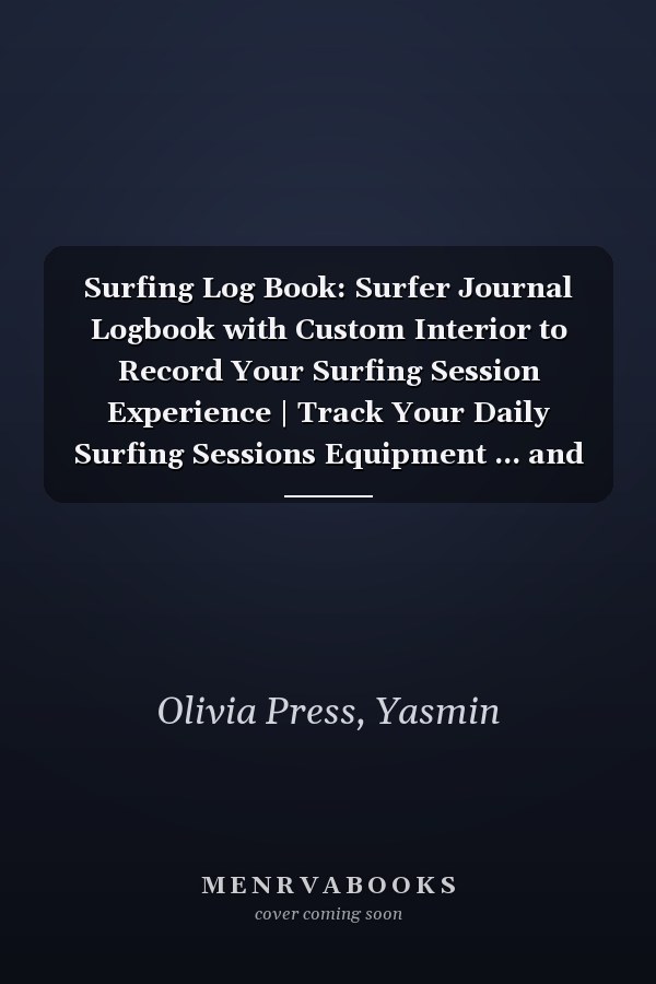 Surfing Log Book: Surfer Journal Logbook with Custom Interior to Record Your Surfing Session Experience | Track Your Daily Surfing Sessions Equipment ... and many more | Surfing Journal & Logbook