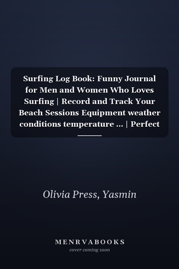 Surfing Log Book: Funny Journal for Men and Women Who Loves Surfing | Record and Track Your Beach Sessions Equipment weather conditions temperature ... | Perfect Gift for a Surfing Girls & Boys