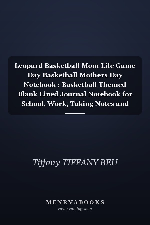 Leopard Basketball Mom Life Game Day Basketball Mothers Day Notebook : Basketball Themed Blank Lined Journal Notebook for School, Work, Taking Notes and Gifting - for Boys and Girls, Teens, ... 110 Pages