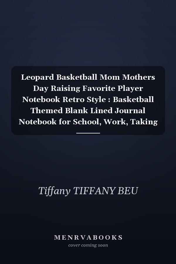 Leopard Basketball Mom Mothers Day Raising Favorite Player Notebook Retro Style : Basketball Themed Blank Lined Journal Notebook for School, Work, Taking Notes and Gifting - for Boys and Girls, Teens, ... 110 Pages