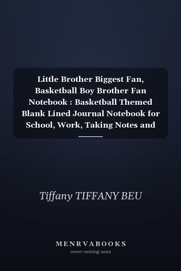Little Brother Biggest Fan, Basketball Boy Brother Fan Notebook : Basketball Themed Blank Lined Journal Notebook for School, Work, Taking Notes and Gifting - for Boys and Girls, Teens, ... 110 Pages