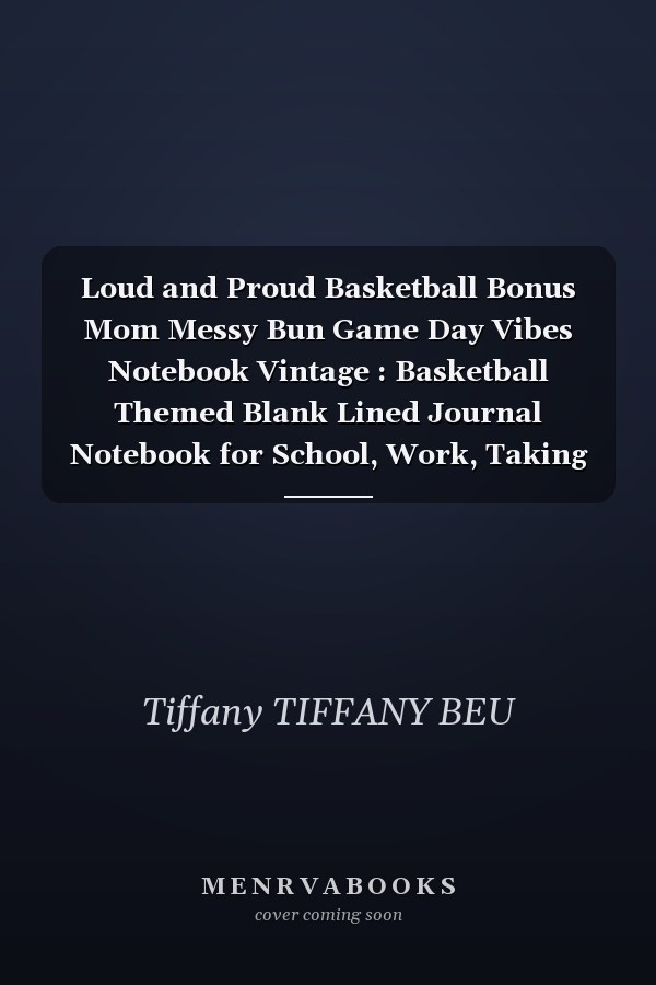 Loud and Proud Basketball Bonus Mom Messy Bun Game Day Vibes Notebook Vintage : Basketball Themed Blank Lined Journal Notebook for School, Work, Taking Notes and Gifting - for Boys and Girls, Teens, ... 110 Pages