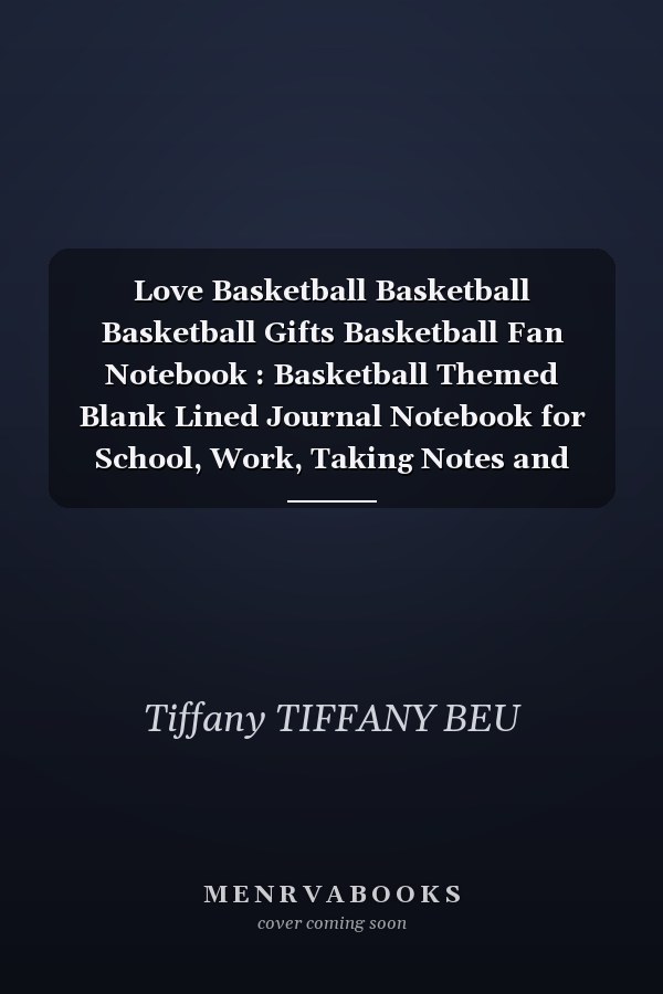 Love Basketball Basketball Basketball Gifts Basketball Fan Notebook : Basketball Themed Blank Lined Journal Notebook for School, Work, Taking Notes and Gifting - for Boys and Girls, Teens, ... 110 Pages