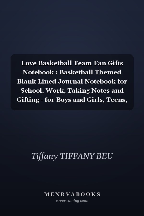Love Basketball Team Fan Gifts Notebook : Basketball Themed Blank Lined Journal Notebook for School, Work, Taking Notes and Gifting - for Boys and Girls, Teens, ... 110 Pages