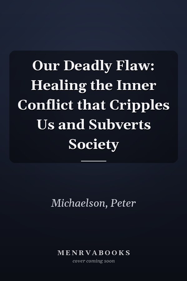Our Deadly Flaw: Healing the Inner Conflict that Cripples Us and Subverts Society