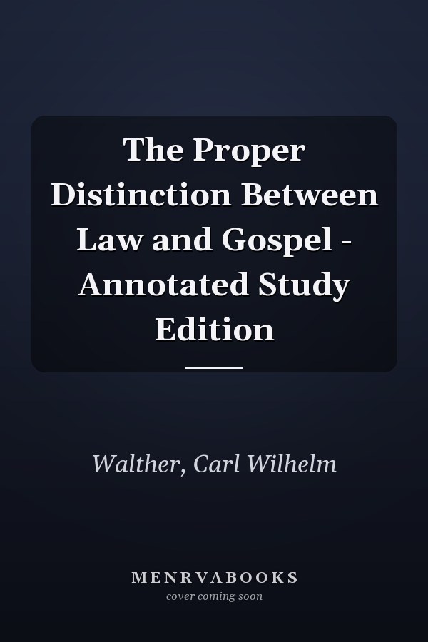 The Proper Distinction Between Law and Gospel - Annotated Study Edition