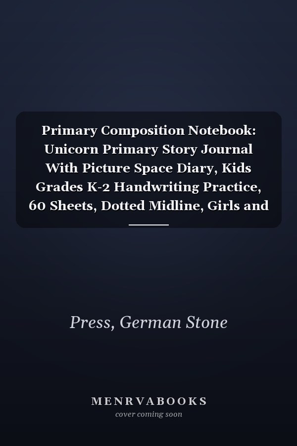 Primary Composition Notebook: Unicorn Primary Story Journal With Picture Space Diary, Kids Grades K-2 Handwriting Practice, 60 Sheets, Dotted Midline, Girls and Boys