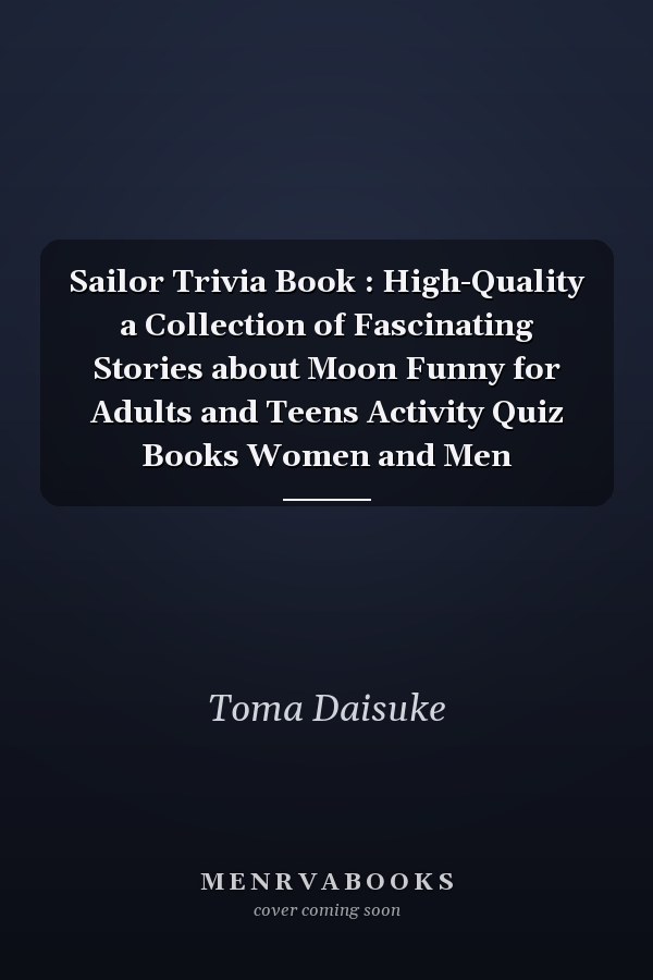 Sailor Trivia Book : High-Quality a Collection of Fascinating Stories about Moon Funny for Adults and Teens Activity Quiz Books Women and Men