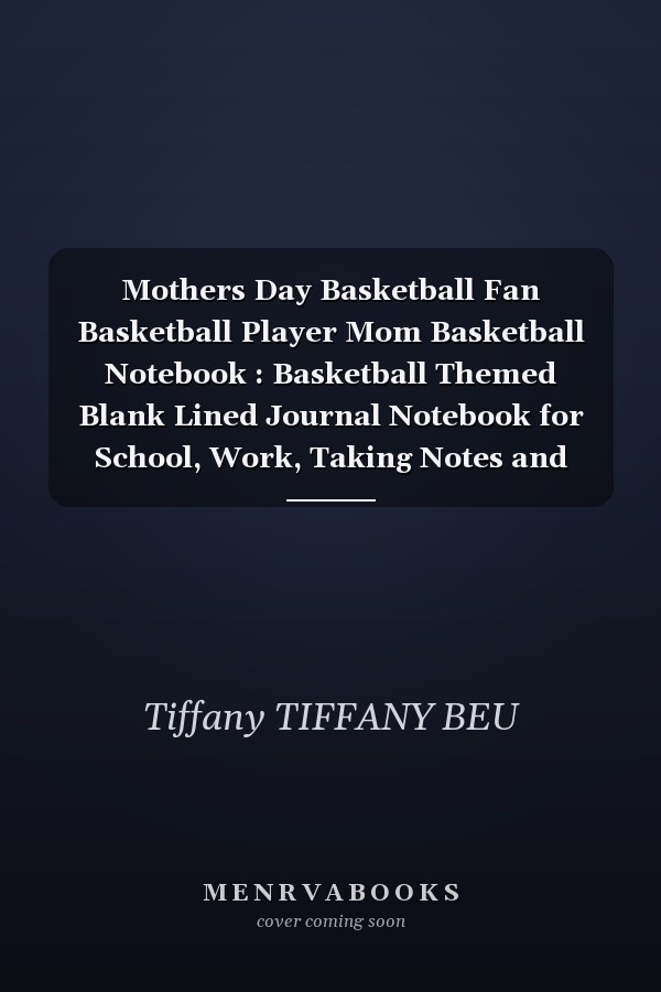 Mothers Day Basketball Fan Basketball Player Mom Basketball Notebook : Basketball Themed Blank Lined Journal Notebook for School, Work, Taking Notes and Gifting - for Boys and Girls, Teens, ... 110 Pages