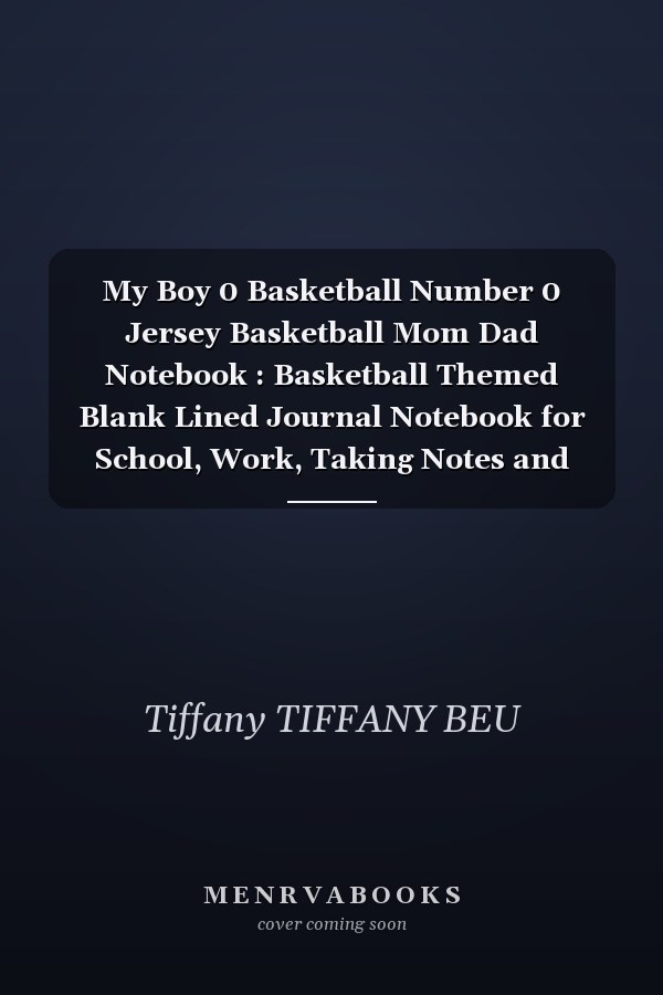 My Boy 0 Basketball Number 0 Jersey Basketball Mom Dad Notebook : Basketball Themed Blank Lined Journal Notebook for School, Work, Taking Notes and Gifting - for Boys and Girls, Teens, ... 110 Pages