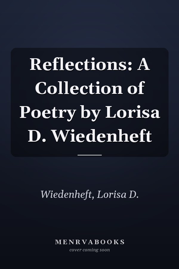 Reflections: A Collection of Poetry by Lorisa D. Wiedenheft