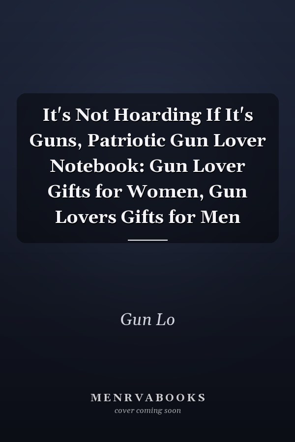 It's Not Hoarding If It's Guns, Patriotic Gun Lover Notebook: Gun Lover Gifts for Women, Gun Lovers Gifts for Men