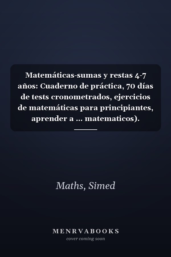 Matemáticas-sumas y restas 4-7 años: Cuaderno de práctica, 70 días de tests cronometrados, ejercicios de matemáticas para principiantes, aprender a ... matematicos). (Spanish Edition)