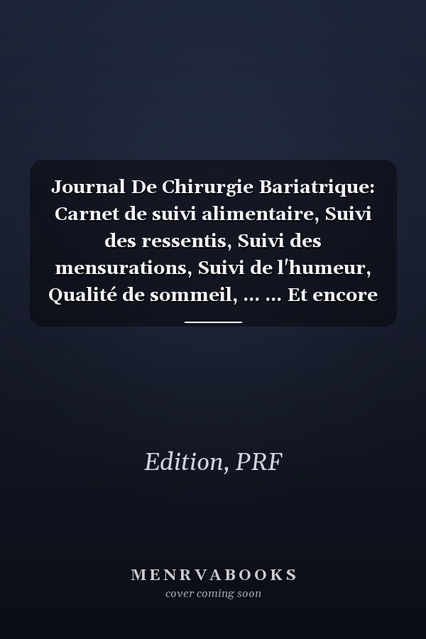 Journal De Chirurgie Bariatrique: Carnet de suivi alimentaire, Suivi des ressentis, Suivi des mensurations, Suivi de l'humeur, Qualité de sommeil, ... ... Et encore plus (French Edition)