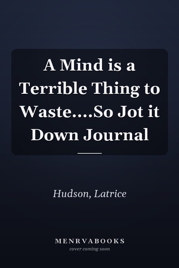 A Mind is a Terrible Thing to Waste....So Jot it Down Journal