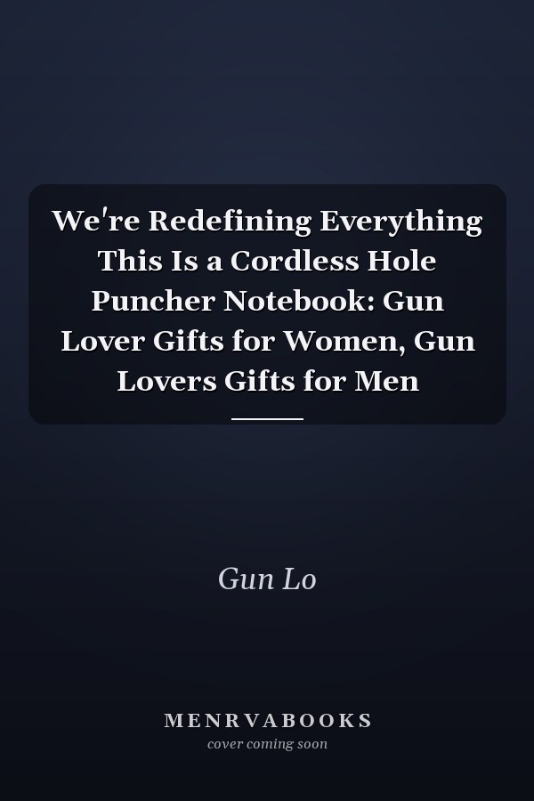 We're Redefining Everything This Is a Cordless Hole Puncher Notebook: Gun Lover Gifts for Women, Gun Lovers Gifts for Men