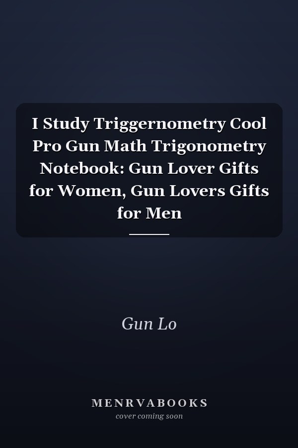 I Study Triggernometry Cool Pro Gun Math Trigonometry Notebook: Gun Lover Gifts for Women, Gun Lovers Gifts for Men