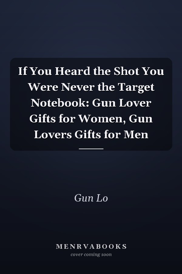 If You Heard the Shot You Were Never the Target Notebook: Gun Lover Gifts for Women, Gun Lovers Gifts for Men