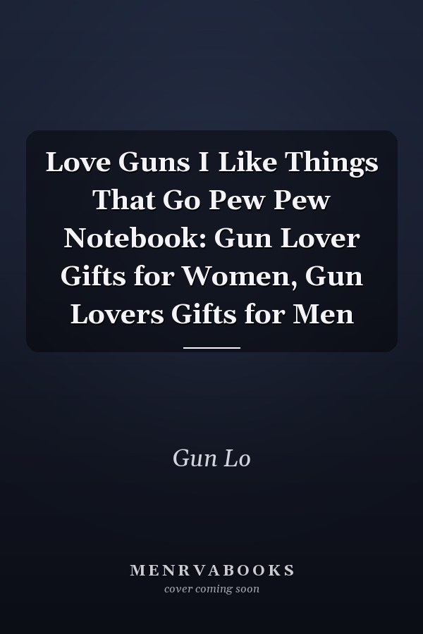 Love Guns I Like Things That Go Pew Pew Notebook: Gun Lover Gifts for Women, Gun Lovers Gifts for Men