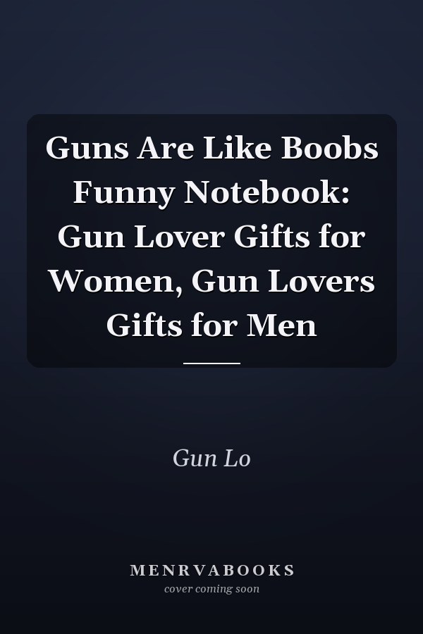 Guns Are Like Boobs Funny Notebook: Gun Lover Gifts for Women, Gun Lovers Gifts for Men