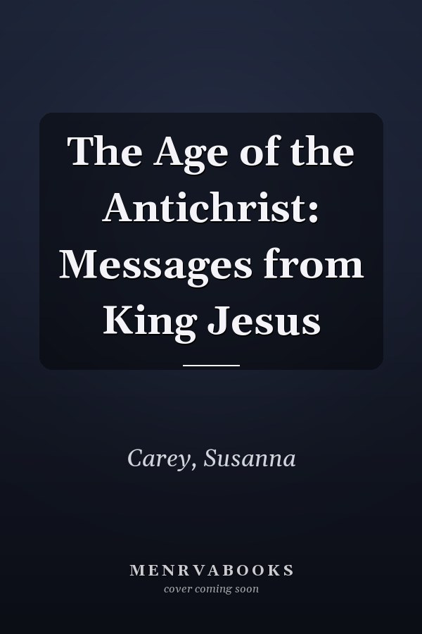 The Age of the Antichrist: Messages from King Jesus