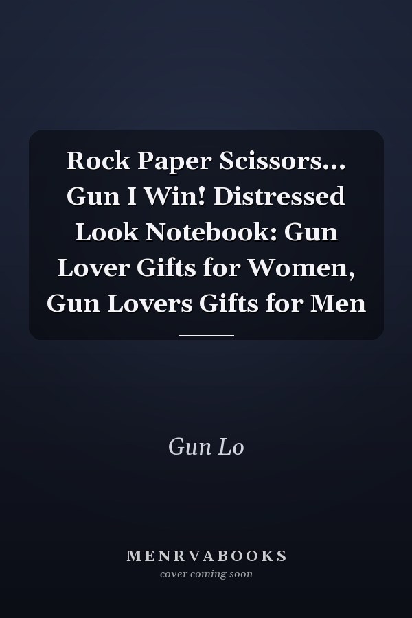 Rock Paper Scissors... Gun I Win! Distressed Look Notebook: Gun Lover Gifts for Women, Gun Lovers Gifts for Men