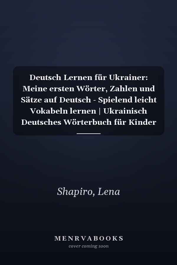 Deutsch Lernen für Ukrainer: Meine ersten Wörter, Zahlen und Sätze auf Deutsch - Spielend leicht Vokabeln lernen | Ukrainisch Deutsches Wörterbuch für Kinder (German Edition)