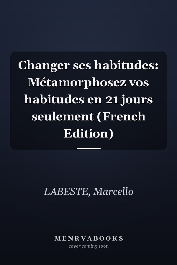 Changer ses habitudes: Métamorphosez vos habitudes en 21 jours seulement (French Edition)
