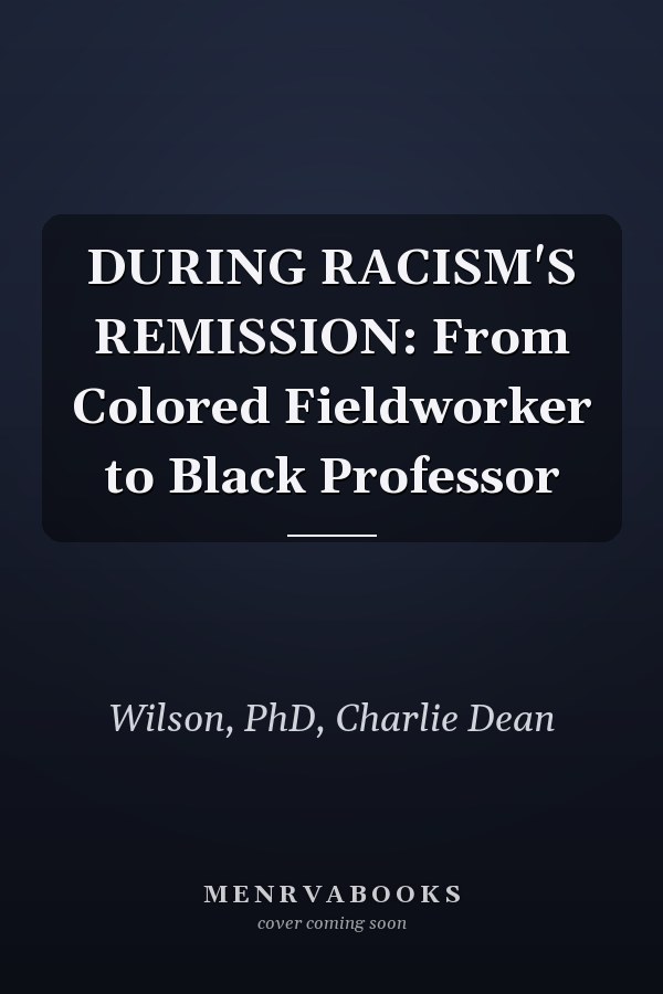 DURING RACISM'S REMISSION: From Colored Fieldworker to Black Professor