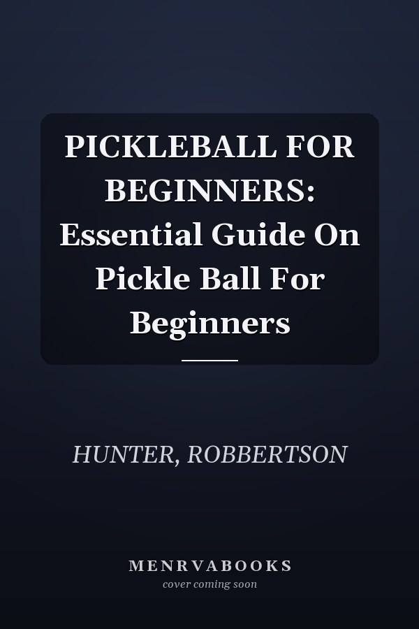 PICKLEBALL FOR BEGINNERS: Essential Guide On Pickle Ball For Beginners