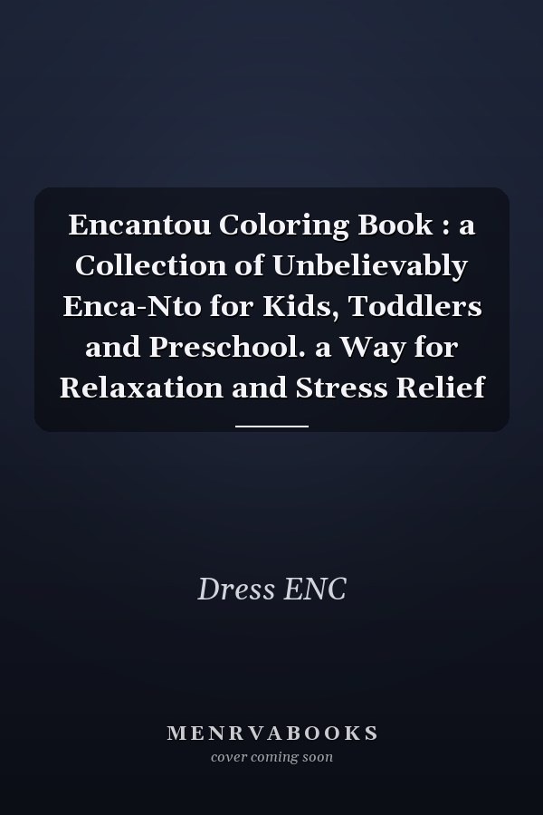 Encantou Coloring Book : a Collection of Unbelievably Enca-Nto for Kids, Toddlers and Preschool. a Way for Relaxation and Stress Relief